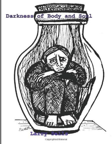 Darkness of Body and Soul - Larry Sells - Books - CreateSpace Independent Publishing Platf - 9781482663907 - November 25, 2013