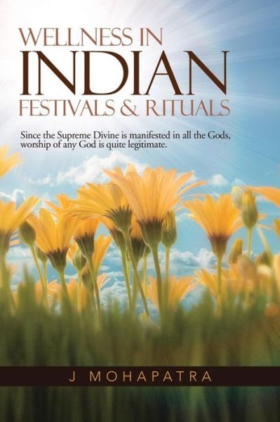 Cover for J Mohapatra · Wellness in Indian Festivals &amp; Rituals: Since the Supreme Divine is Manifested in All the Gods, Worship of Any God is Quite Legitimate. (Paperback Book) (2013)