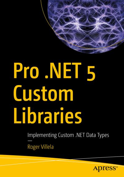 Pro .NET 5 Custom Libraries: Implementing Custom .NET Data Types - Roger Villela - Bøger - APress - 9781484263907 - 26. november 2020