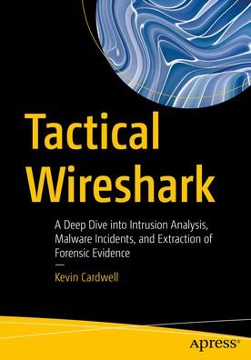 Cover for Kevin Cardwell · Tactical Wireshark: A Deep Dive into Intrusion Analysis, Malware Incidents, and Extraction of Forensic Evidence (Paperback Book) [1st edition] (2023)