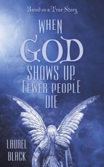 Cover for Laurel Black · When God Shows Up, Fewer People Die (Paperback Book) (2018)