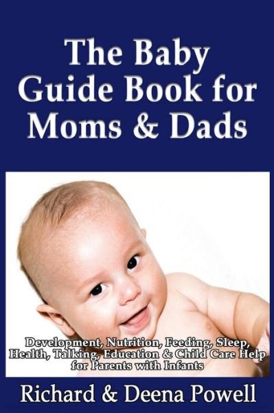 Cover for Powell, Richard &amp; Deena · The Baby Guide Book for Moms &amp; Dads: Development, Nutrition, Feeding, Sleep, Health, Talking, Education &amp; Child Care Help for Parents - Infants, Baby Firs (Paperback Bog) (2013)