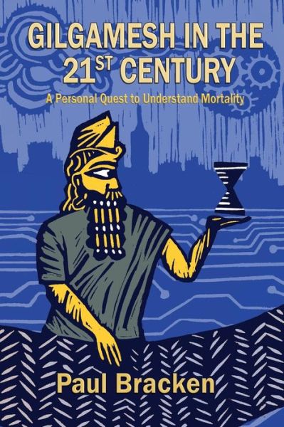 Cover for Paul Bracken · Gilgamesh in the 21st Century: a Personal Quest to Understand Mortality (Paperback Bog) (2013)