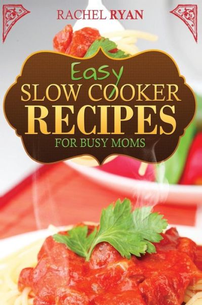 Cover for Rachel Ryan · Easy Slow Cooker Recipes for Busy Moms (Paperback Book) (2013)