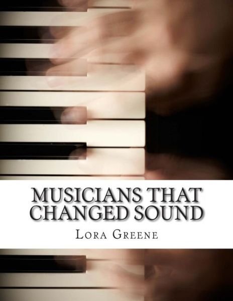 Cover for Lora Greene · Musicians That Changed Sound: Profiles of Four Musicians That Changed the Industry (Paperback Book) (2014)