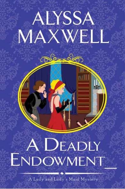 Cover for Alyssa Maxwell · A Deadly Endowment - A Lady and Lady's Maid Mystery (Hardcover Book) (2021)