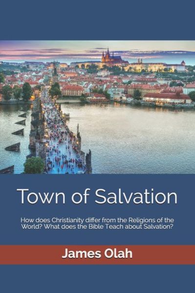 Cover for Rev James Olah · Town of Salvation: How Does Christianity Differ from the Religions of the World? What Does the Bible Teach About Salvation? (Paperback Book) (2014)