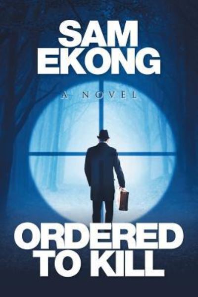 Ordered to Kill - Sam Ekong - Livros - Xlibris - 9781514432907 - 23 de dezembro de 2015