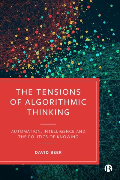 Cover for Beer, David (University of York) · The Tensions of Algorithmic Thinking: Automation, Intelligence and the Politics of Knowing (Paperback Bog) (2024)
