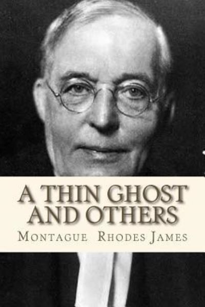 A thin Ghost and Others - Montague Rhodes James - Books - Createspace Independent Publishing Platf - 9781534881907 - June 23, 2016
