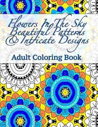 Cover for Peaceful Mind Adult Coloring Books · Flowers In The Sky Beautiful Patterns &amp; Intricate Designs Adult Coloring Book (Paperback Book) (2016)
