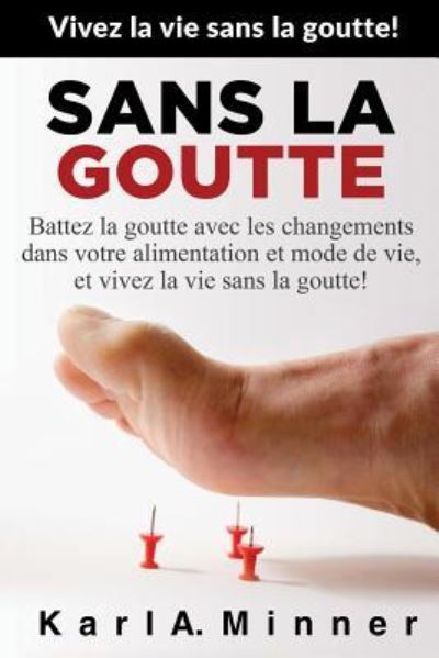 Cover for Karl A. Minner · Sans la Goutte : Battez la goutte avec les changements dans votre alimentation et mode de vie, et vivez la vie sans la goutte! (Taschenbuch) (2016)