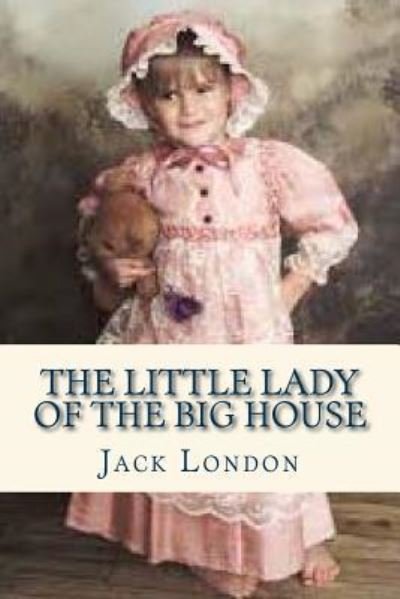 The Little Lady of the Big House - Jack London - Libros - Createspace Independent Publishing Platf - 9781535376907 - 19 de julio de 2016
