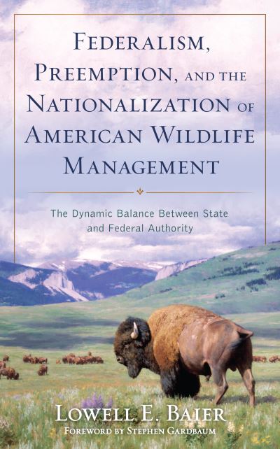 Cover for Lowell E. Baier · Federalism, Preemption, and the Nationalization of American Wildlife Management: The Dynamic Balance Between State and Federal Authority (Hardcover Book) (2022)