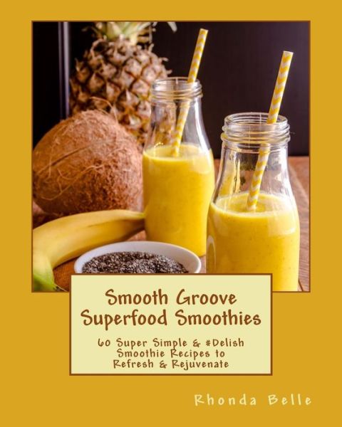 Smooth Groove Superfood Smoothies - Rhonda Belle - Boeken - Createspace Independent Publishing Platf - 9781539969907 - 6 november 2016