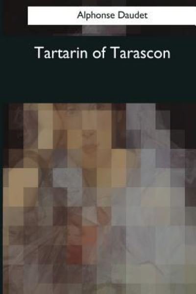 Tartarin of Tarascon - Alphonse Daudet - Bøker - Createspace Independent Publishing Platf - 9781544286907 - 25. mars 2017