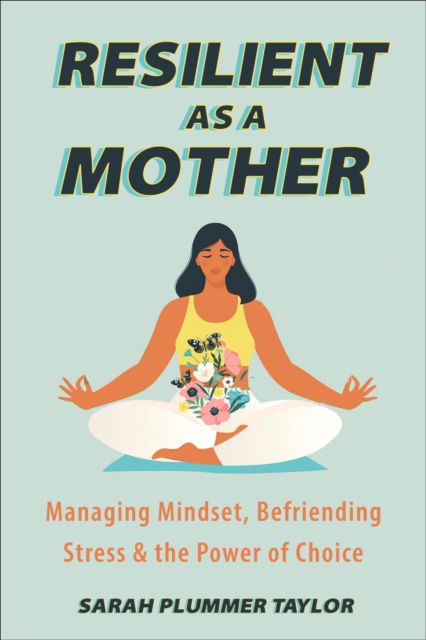 Cover for Sarah Plummer Taylor · Resilient As A Mother: Managing Mindset, Befriending Stress and the Power of Choice (Paperback Book) (2025)