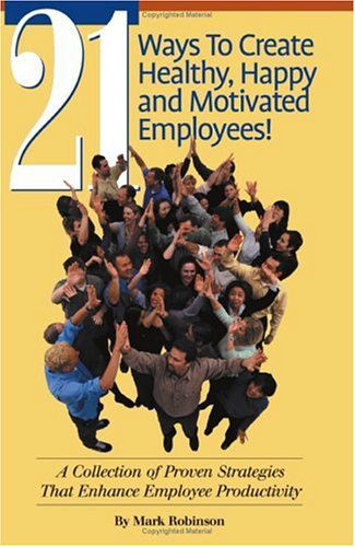 Cover for Mark Robinson · 21 Ways to Create Healthy, Happy and Motivated Employees! a Collection of Proven Strategies That Enhance Employee Productivity (Taschenbuch) (2001)