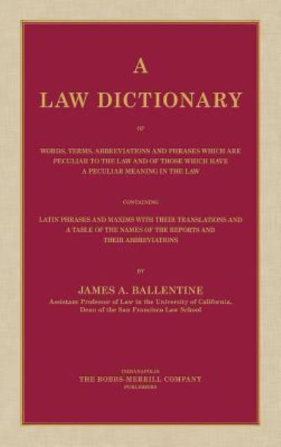 Cover for James a Ballentine · A Law Dictionary of Words, Terms, Abbreviations and Phrases Which are Peculiar to the Law and of Those Which Have a Peculiar Meaning in the Law Containing Latin Phrases and Maxims with Their Translations (1916) (Hardcover Book) (2016)