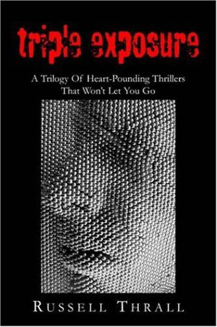 Cover for Russell Thrall · Triple Exposure: a Trilogy of Heart-pounding Thrillers That Won't Let You Go (Hardcover Book) (2005)