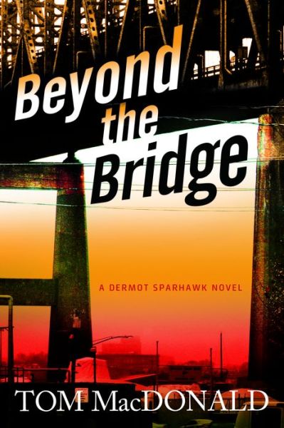 Cover for Thomas MacDonald · Beyond The Bridge: A Dermot Sparhawk Thriller - Dermot Sparhawk Series (Hardcover Book) (2013)