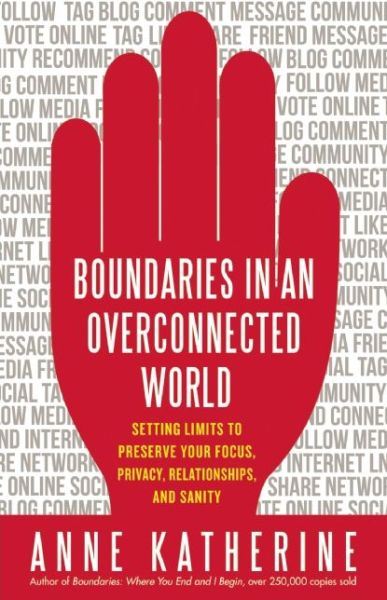 Boundaries in an Overconnected World: Setting Limits to Preserve Your Focus, Privacy, Relationships, and Sanity - Anne Katherine - Books - New World Library - 9781608681907 - October 8, 2013