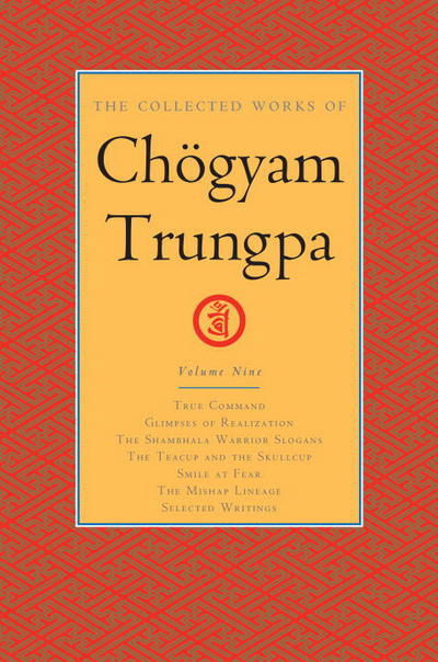 Cover for Chogyam Trungpa · The Collected Works of Chogyam Trungpa, Volume 9: True Command - Glimpses of Realization - Shambhala Warrior Slogans - The Teacup and the Skullcup - ... Fear - The Mishap Lineage - Selected Writings (Gebundenes Buch) (2017)