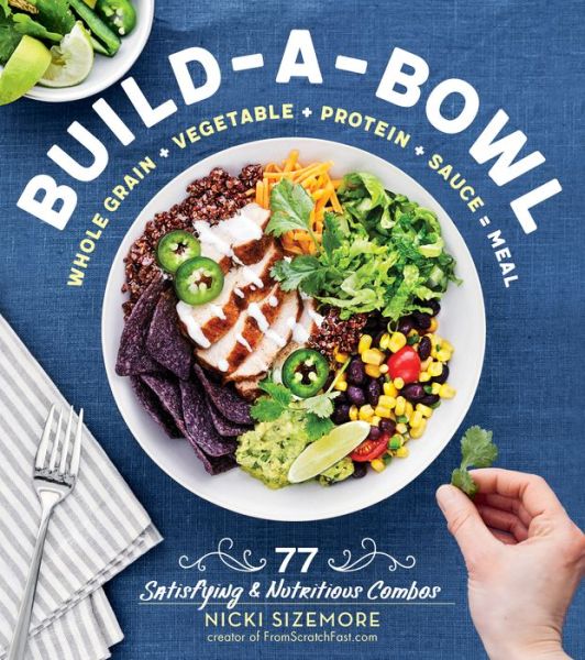 Cover for Nicki Sizemore · Build-a-Bowl: 77 Satisfying &amp; Nutritious Combos: Whole Grain + Vegetable + Protein + Sauce = Meal (Paperback Book) (2018)