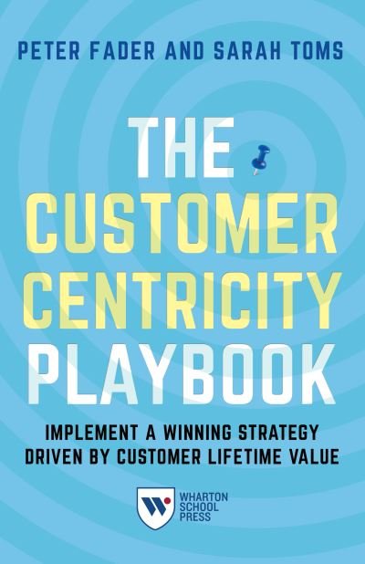 Cover for Peter Fader · The Customer Centricity Playbook: Implement a Winning Strategy Driven by Customer Lifetime Value (Taschenbuch) (2018)