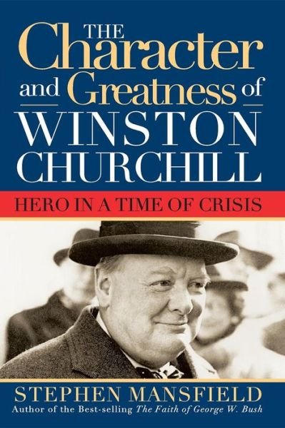 Cover for Stephen Mansfield · Character and Greatness of Winston Churchill: Hero in a Time of Crisis (Hardcover Book) (2004)