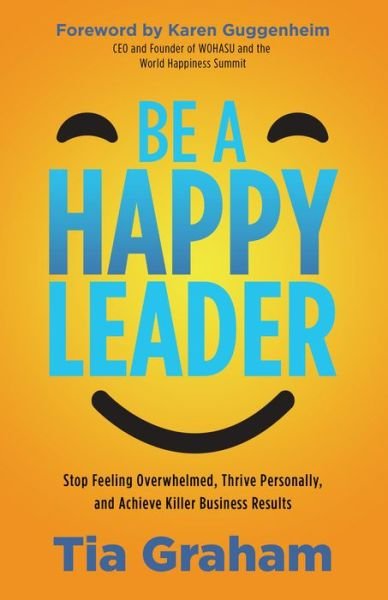 Cover for Tia Graham · Be a Happy Leader: Stop the Overwhelm, Thrive Personally, andAchieve Killer Business Results (Paperback Book) (2022)