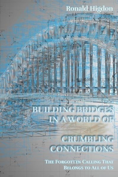 Cover for Ronald Higdon · Building Bridges in a World of Crumbling Connections (Book) (2022)