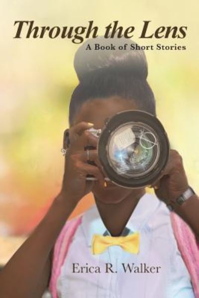Cover for Erica R Walker · Through the Lens: A Book of Short Stories (Paperback Book) (2018)