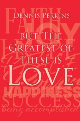 But The Greatest of These is Love - Dennis Perkins - Bücher - Christian Faith Publishing, Inc - 9781645691907 - 10. Mai 2019