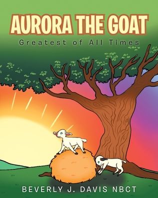 Cover for Beverly J Davis Nbct · Aurora the Goat: Greatest of All Times (Paperback Book) (2020)