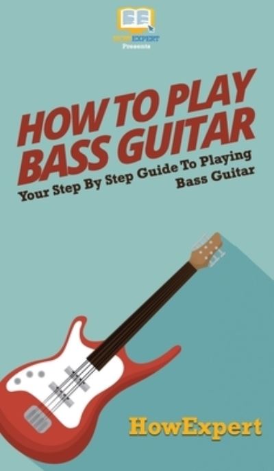 Cover for Howexpert · How To Play Bass Guitar: Your Step By Step Guide To Playing Bass Guitar (Hardcover Book) (2020)