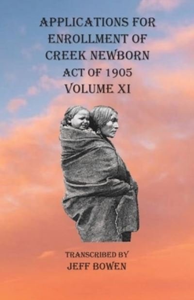 Cover for Jeff Bowen · Applications For Enrollment of Creek Newborn Act of 1905 Volume XI (Paperback Book) (2020)