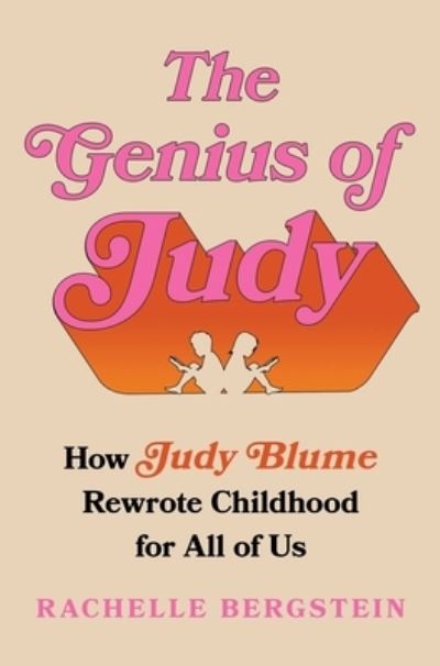 Cover for Rachelle Bergstein · The Genius of Judy: How Judy Blume Rewrote Childhood for All of Us (Hardcover Book) (2024)