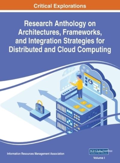Research Anthology on Architectures, Frameworks, and Integration Strategies for Distributed and Cloud Computing, VOL 1 - Information R. Management Association - Livros - IGI Global - 9781668432907 - 22 de março de 2021