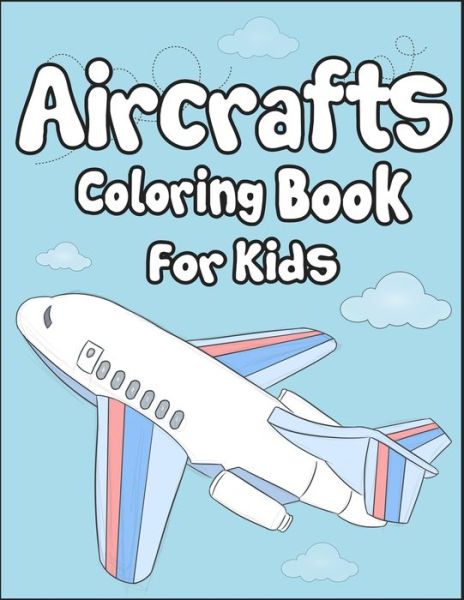 Cover for Arsha Publication · Aircrafts Coloring Book for Kids : 50+ Aircrafts Drawing Pages to Color! Full of Fun and Creative Coloring Book for Toddler! (Paperback Book) (2019)