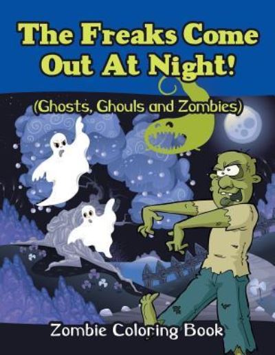 Cover for Jupiter Kids · The Freaks Come Out At Night! (Ghosts, Ghouls and Zombies): Zombie Coloring Book (Paperback Book) (2015)