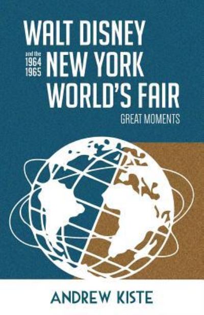 Walt Disney and the 1964-1965 New York World's Fair - Andrew Kiste - Books - Theme Park Press - 9781683901907 - April 28, 2019