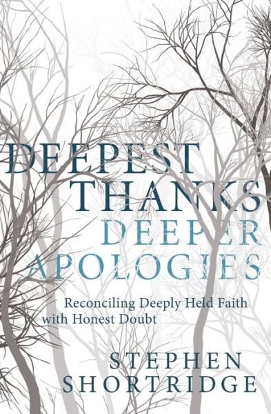 Cover for Stephen Shortridge · Deepest Thanks, Deeper Apologies: Reconciling Deeply Held Faith with Honest Doubt (Paperback Book) (2011)