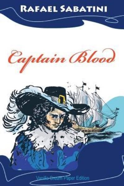 Captain Blood - Rafael Sabatini - Livres - Createspace Independent Publishing Platf - 9781724284907 - 26 juillet 2018