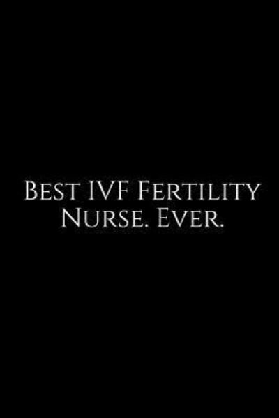 Cover for Epic Journals · Best Ivf Fertility Nurse. Ever. (Paperback Book) (2018)