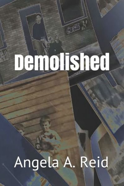 Demolished - Angela A Reid - Books - Independently Published - 9781731338907 - December 17, 2018