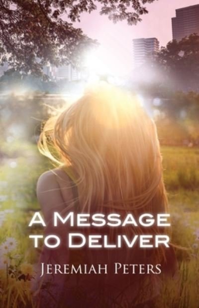 A Message to Deliver - Jeremiah A Peters - Bøger - Jeremiah Peters - 9781732865907 - 31. maj 2019