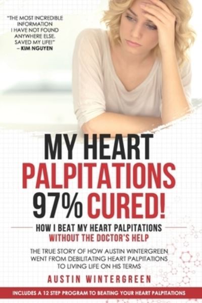 Cover for Austin Wintergreen · My Heart Palpitations 97% Cured!: How I Beat My Heart Palpitations Without the Doctor's Help (Paperback Book) (2020)