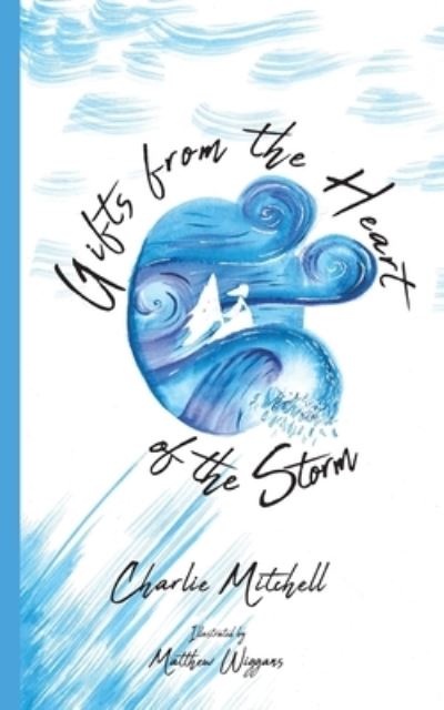 Gifts from the Heart of the Storm - Charlie Mitchell - Books - Charlotte Mitchell - 9781739767907 - March 20, 2022
