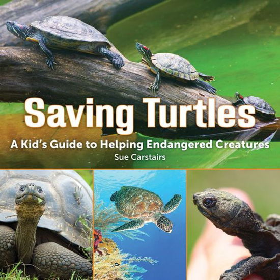 Cover for Sue Carstairs · Saving Turtles: A Kid's Guide to Helping Endangered Creatures (Paperback Book) (2014)